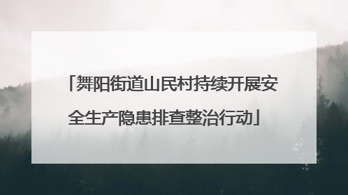 舞阳街道山民村持续开展安全生产隐患排查整治行动