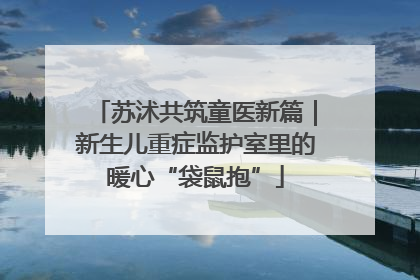 苏沭共筑童医新篇｜新生儿重症监护室里的暖心“袋鼠抱”