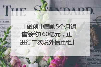 融创中国前5个月销售额约160亿元，正进行二次境外债重组