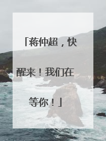 蒋仲超，快醒来！我们在等你！