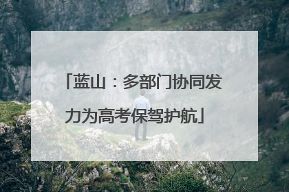 蓝山：多部门协同发力为高考保驾护航
