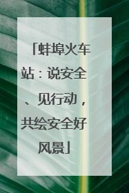 蚌埠火车站：说安全、见行动，共绘安全好风景