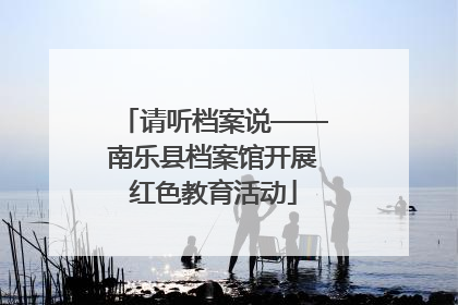 请听档案说——南乐县档案馆开展红色教育活动