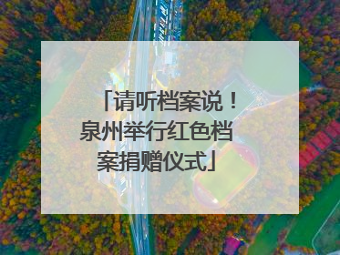 请听档案说！泉州举行红色档案捐赠仪式