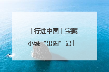 行进中国丨宝藏小城“出圈”记