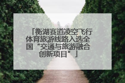 衡湖赛道凌空飞行体育旅游线路入选全国“交通与旅游融合创新项目”