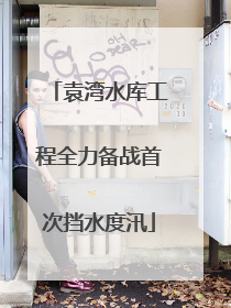 袁湾水库工程全力备战首次挡水度汛