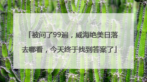 被问了99遍，威海绝美日落去哪看，今天终于找到答案了