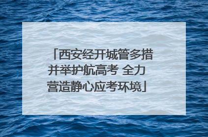 西安经开城管多措并举护航高考 全力营造静心应考环境