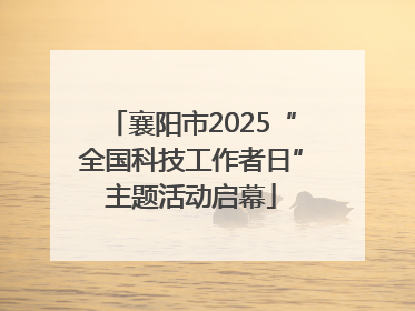 襄阳市2025“全国科技工作者日”主题活动启幕