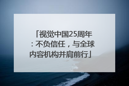 视觉中国25周年：不负信任，与全球内容机构并肩前行