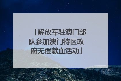 解放军驻澳门部队参加澳门特区政府无偿献血活动