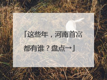 这些年，河南首富都有谁？盘点→