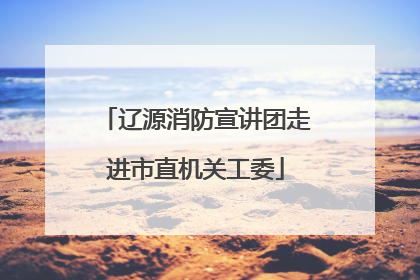 辽源消防宣讲团走进市直机关工委