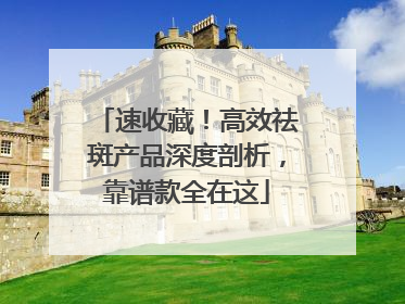 速收藏！高效祛斑产品深度剖析，靠谱款全在这