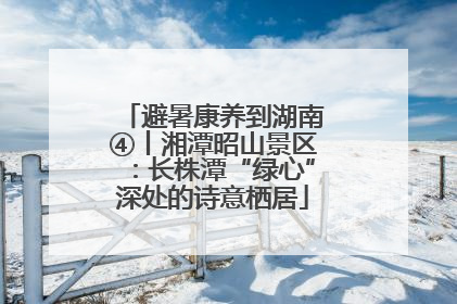 避暑康养到湖南④丨湘潭昭山景区：长株潭“绿心”深处的诗意栖居