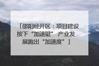邵阳经开区：项目建设按下“加速键” 产业发展跑出“加速度”