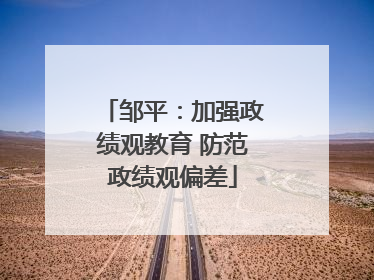 邹平：加强政绩观教育 防范政绩观偏差