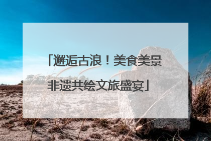 邂逅古浪！美食美景非遗共绘文旅盛宴