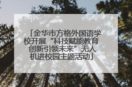 金华市方格外国语学校开展“科技赋能教育 创新引领未来”无人机进校园主题活动