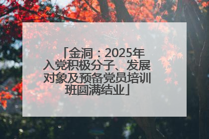 金洞：2025年入党积极分子、发展对象及预备党员培训班圆满结业
