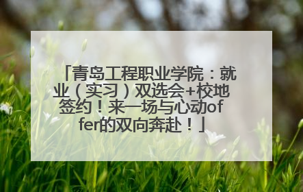 青岛工程职业学院：就业（实习）双选会+校地签约！来一场与心动offer的双向奔赴！