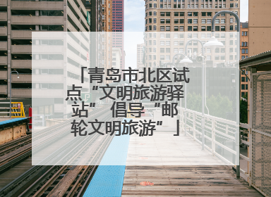 青岛市北区试点“文明旅游驿站” 倡导“邮轮文明旅游”