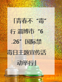 青春不“毒”行 淄博市“6.26”国际禁毒日主题宣传活动举行