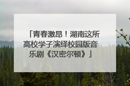 青春激昂！湖南这所高校学子演绎校园版音乐剧《汉密尔顿》