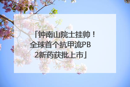 钟南山院士挂帅！全球首个抗甲流PB2新药获批上市