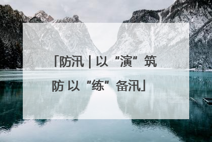 防汛｜以“演”筑防 以“练”备汛