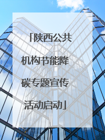 陕西公共机构节能降碳专题宣传活动启动