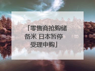 零售商抢购储备米 日本暂停受理申购