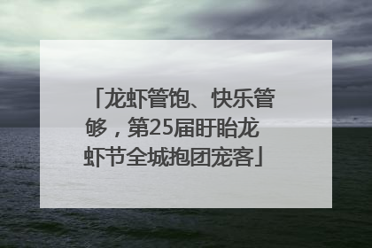 龙虾管饱、快乐管够，第25届盱眙龙虾节全城抱团宠客