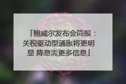 鲍威尔发布会简报：关税驱动型通胀将更明显 降息需更多信息