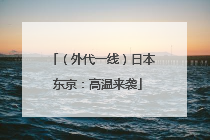 （外代一线）日本东京：高温来袭