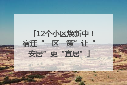12个小区焕新中！宿迁“一区一策”让“安居”更“宜居”