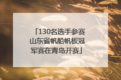 130名选手参赛 山东省帆船帆板冠军赛在青岛开赛