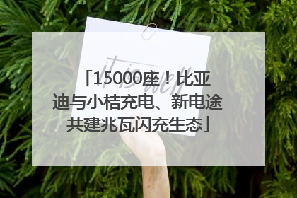 15000座！比亚迪与小桔充电、新电途共建兆瓦闪充生态
