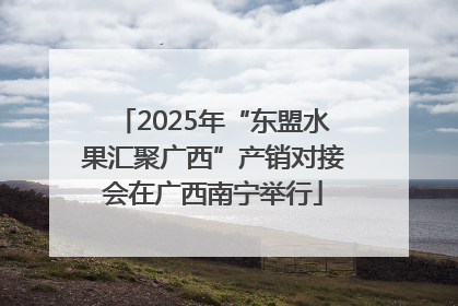 2025年“东盟水果汇聚广西”产销对接会在广西南宁举行
