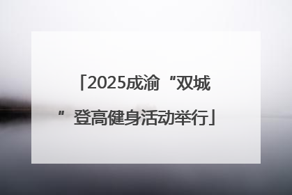 2025成渝“双城”登高健身活动举行