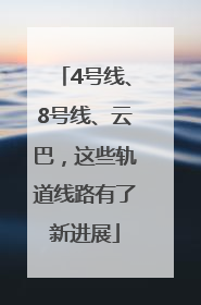 4号线、8号线、云巴，这些轨道线路有了新进展