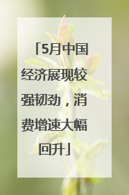 5月中国经济展现较强韧劲，消费增速大幅回升